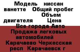  › Модель ­ ниссан-ванетте › Общий пробег ­ 120 000 › Объем двигателя ­ 2 › Цена ­ 2 000 - Все города Авто » Продажа легковых автомобилей   . Карачаево-Черкесская респ.,Карачаевск г.